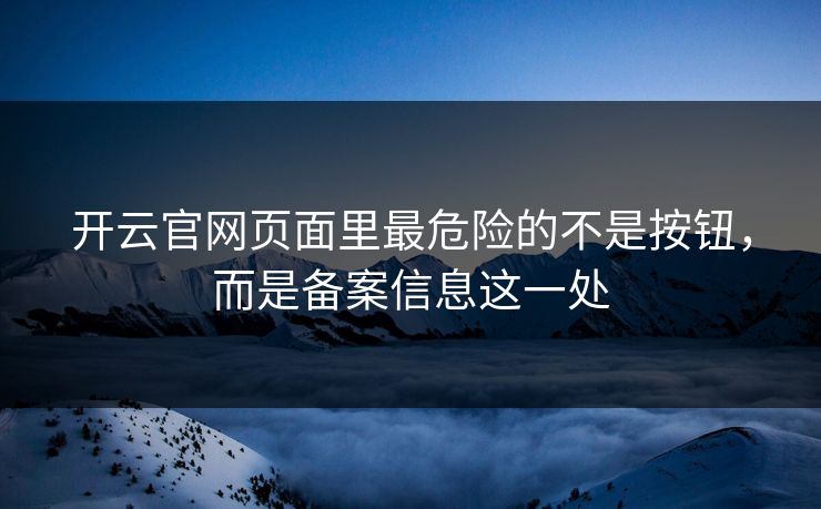 开云官网页面里最危险的不是按钮，而是备案信息这一处
