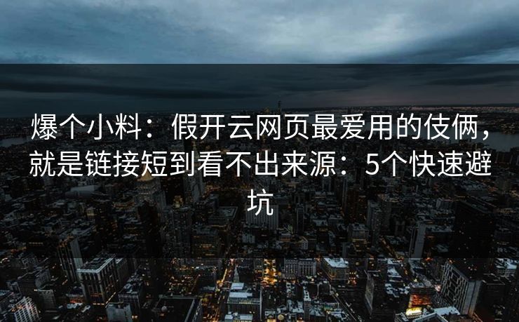 爆个小料：假开云网页最爱用的伎俩，就是链接短到看不出来源：5个快速避坑