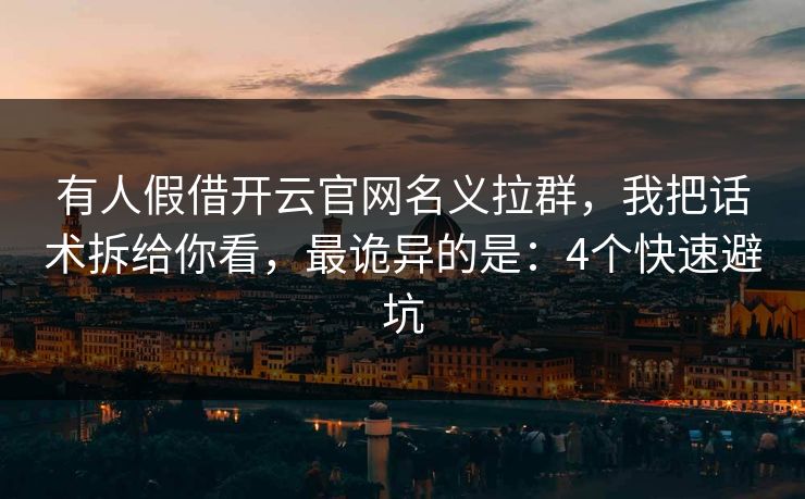 有人假借开云官网名义拉群，我把话术拆给你看，最诡异的是：4个快速避坑