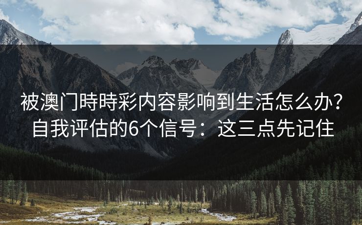 被澳门時時彩内容影响到生活怎么办？自我评估的6个信号：这三点先记住
